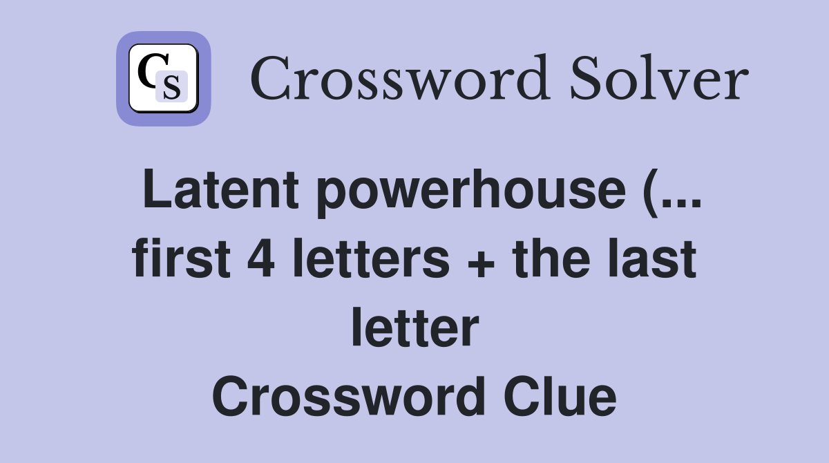 Latent powerhouse ( first 4 letters   the last letter) Crossword Latent powerhouse ( first 4 letters   the last letter) Crossword